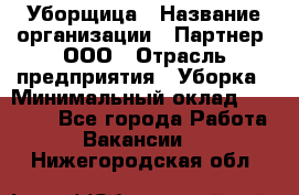 Уборщица › Название организации ­ Партнер, ООО › Отрасль предприятия ­ Уборка › Минимальный оклад ­ 14 000 - Все города Работа » Вакансии   . Нижегородская обл.